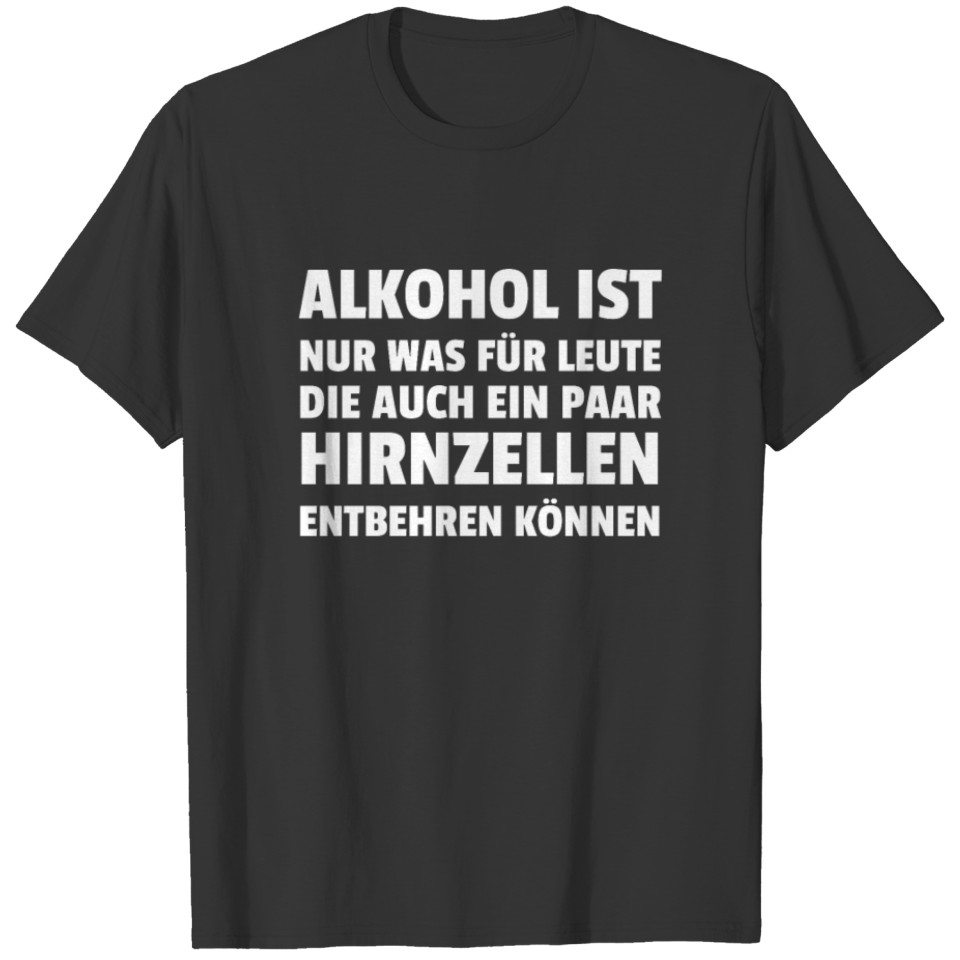 Alkohol Ist Nur Was Für Leute Die Auch Ein Paar Hi T-shirt