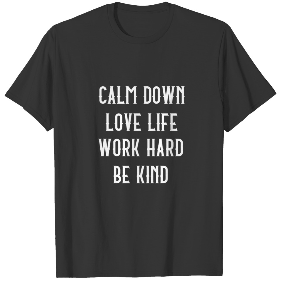 calm down love life work hard be kind T-shirt
