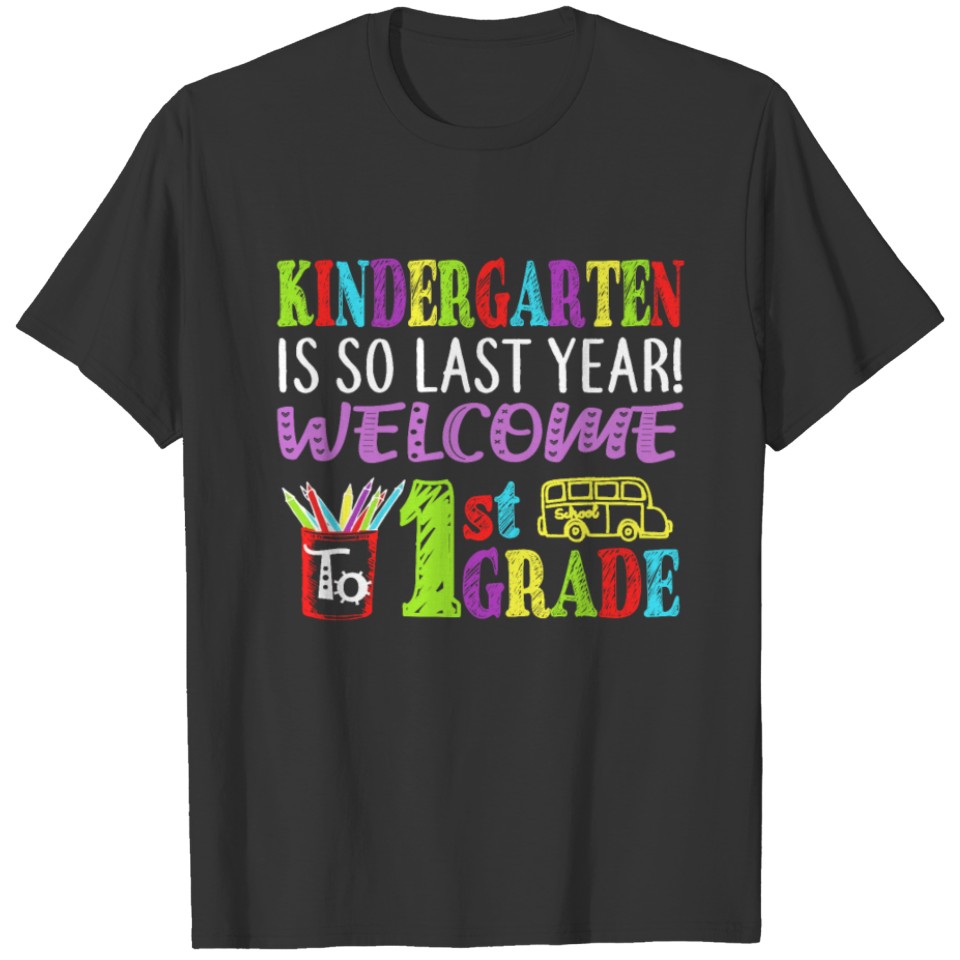 Kindergarten Is So Last Year Welcome To 1st Grade T-shirt