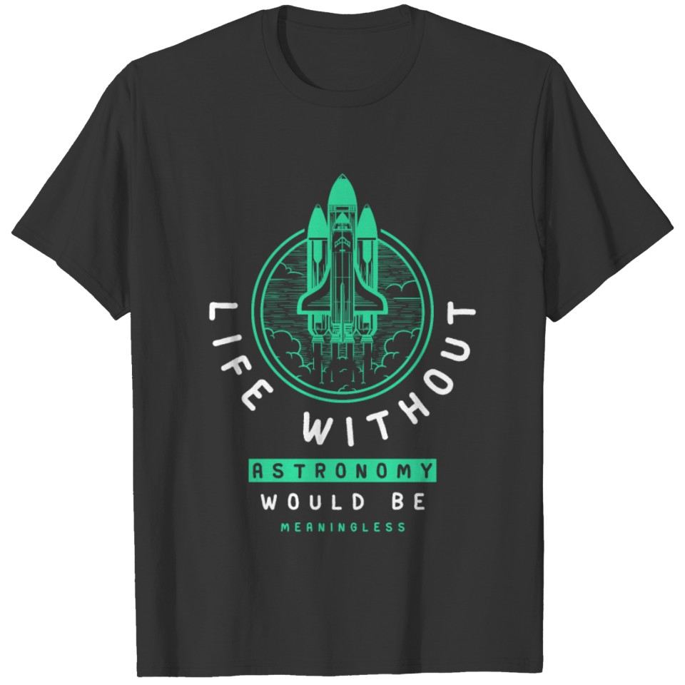 life without ASTRONOMY would be meaningless T-shirt