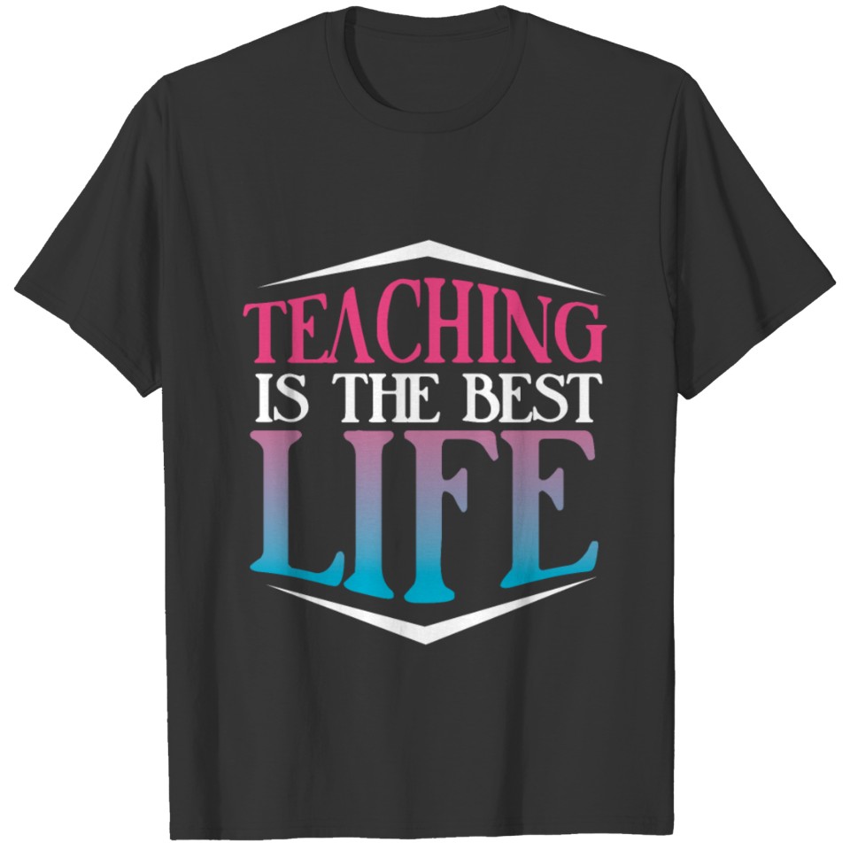 Teaching is the Best Life Teacher Gift Idea T Shirts
