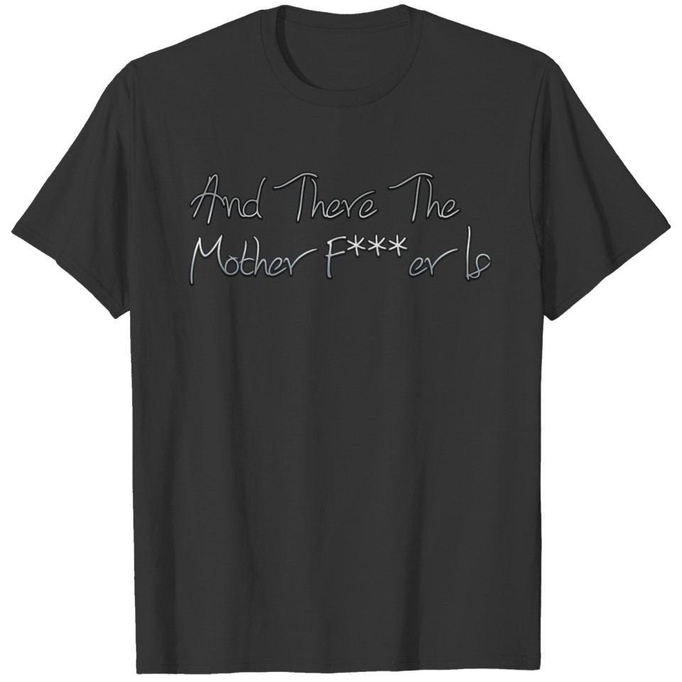 And Here The Mother F***er is T-shirt