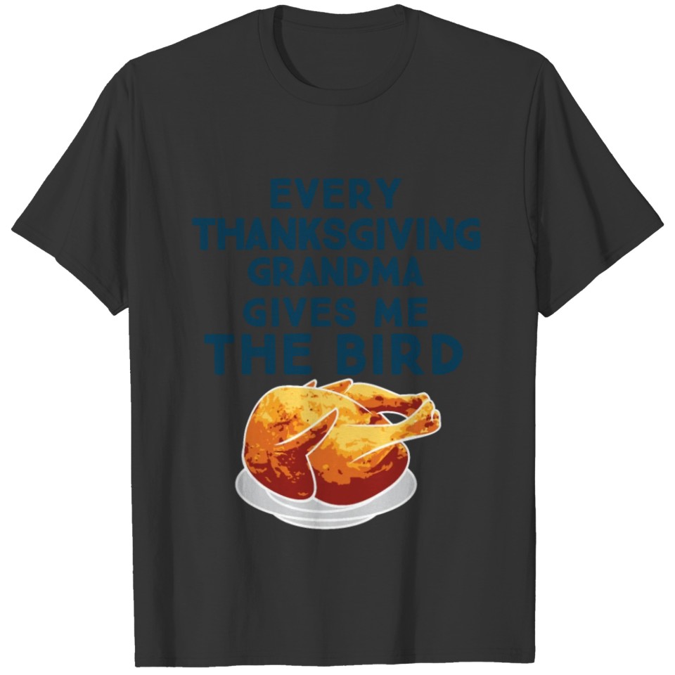 Every Thanksgiving Grandma Gives Me The Bird T-shirt