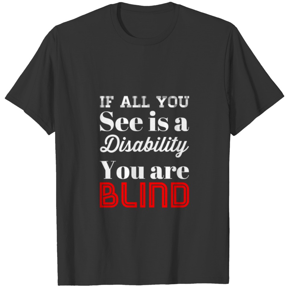 If All You See Is Disability You Are Blind T-shirt