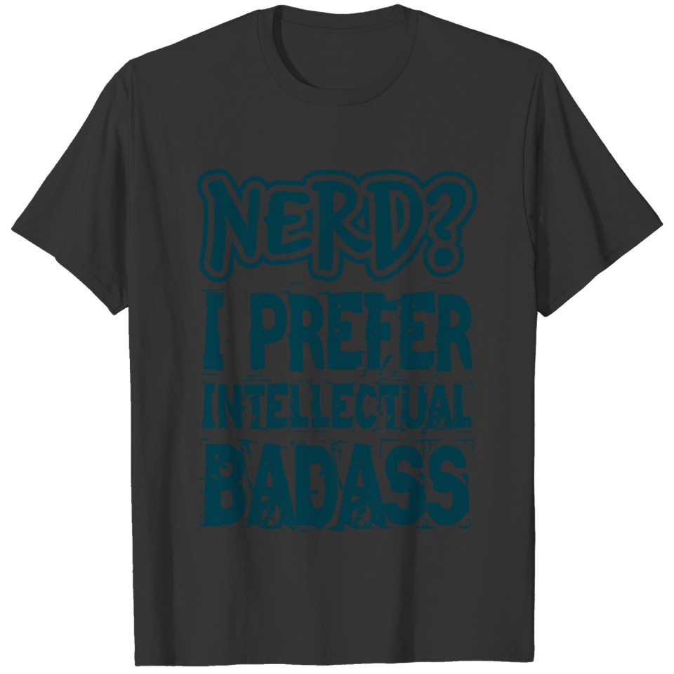 Nerd ? I Prefer Intellectual Badass Gift T-shirt