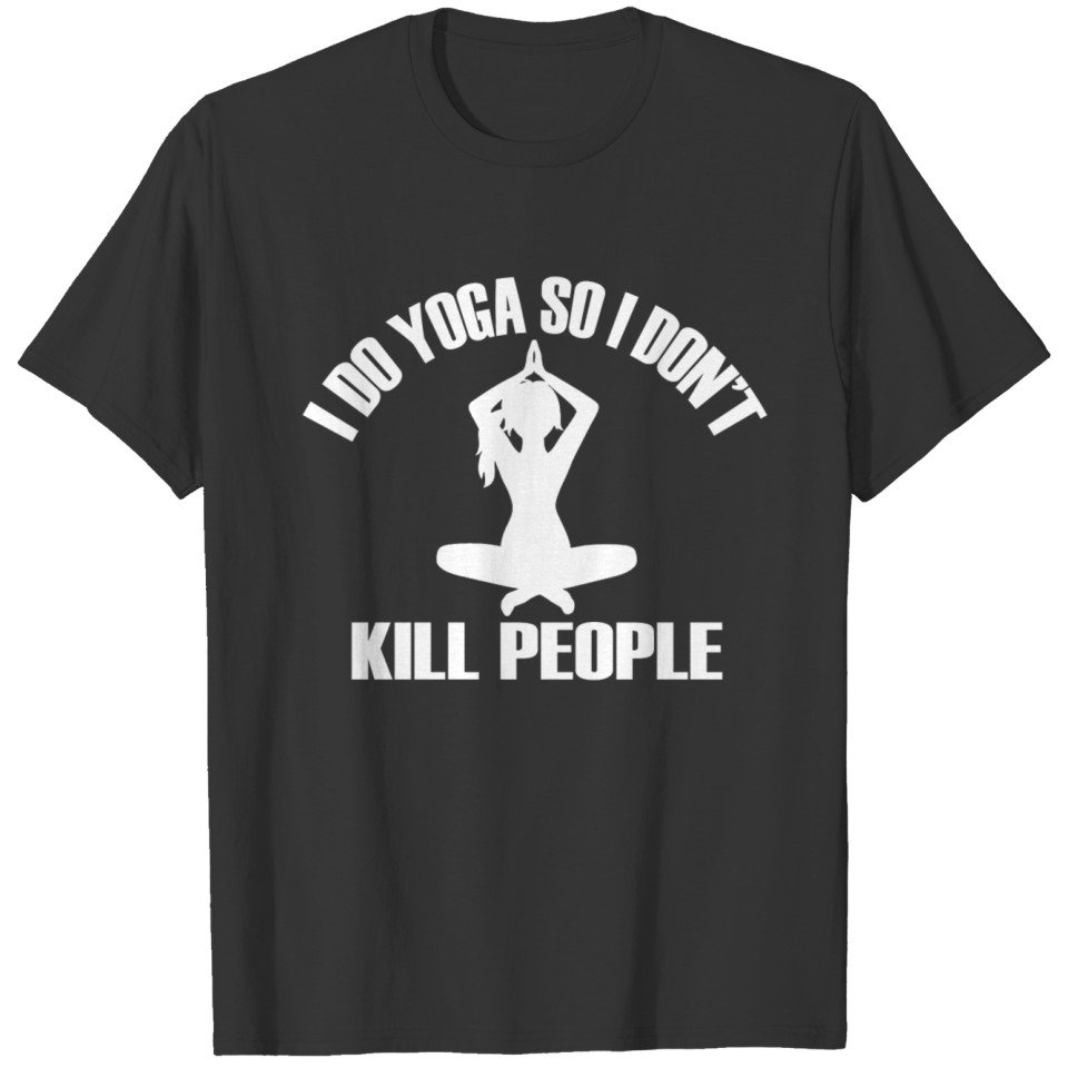 I do yoga so i dont kill people T-shirt