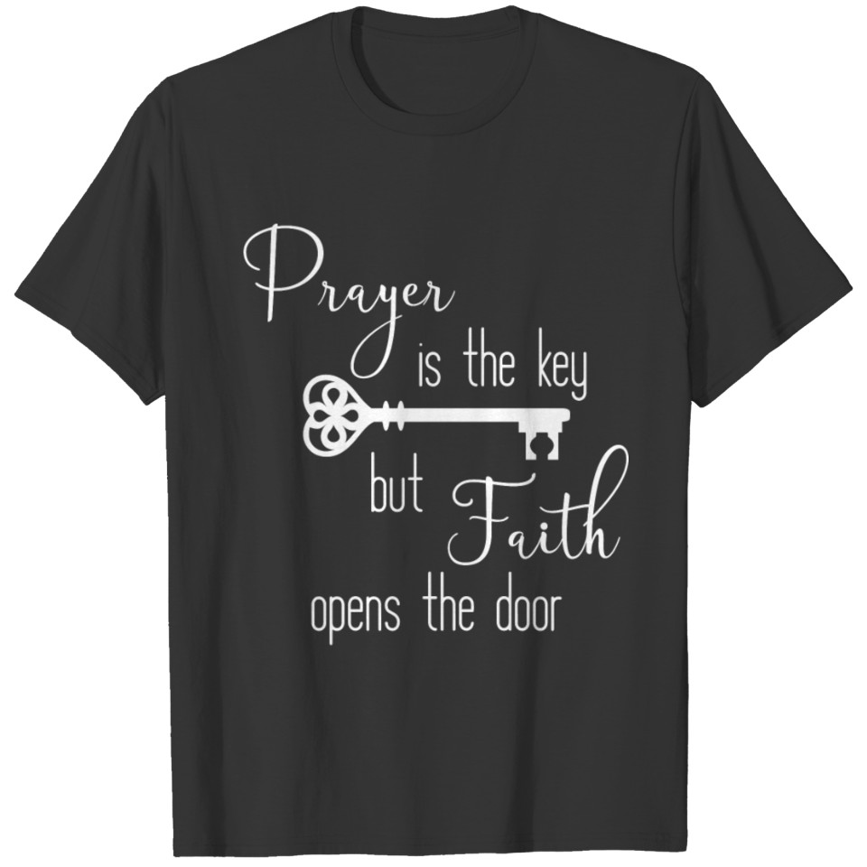 Prayer is the Key But Faith Opens the Door T-shirt