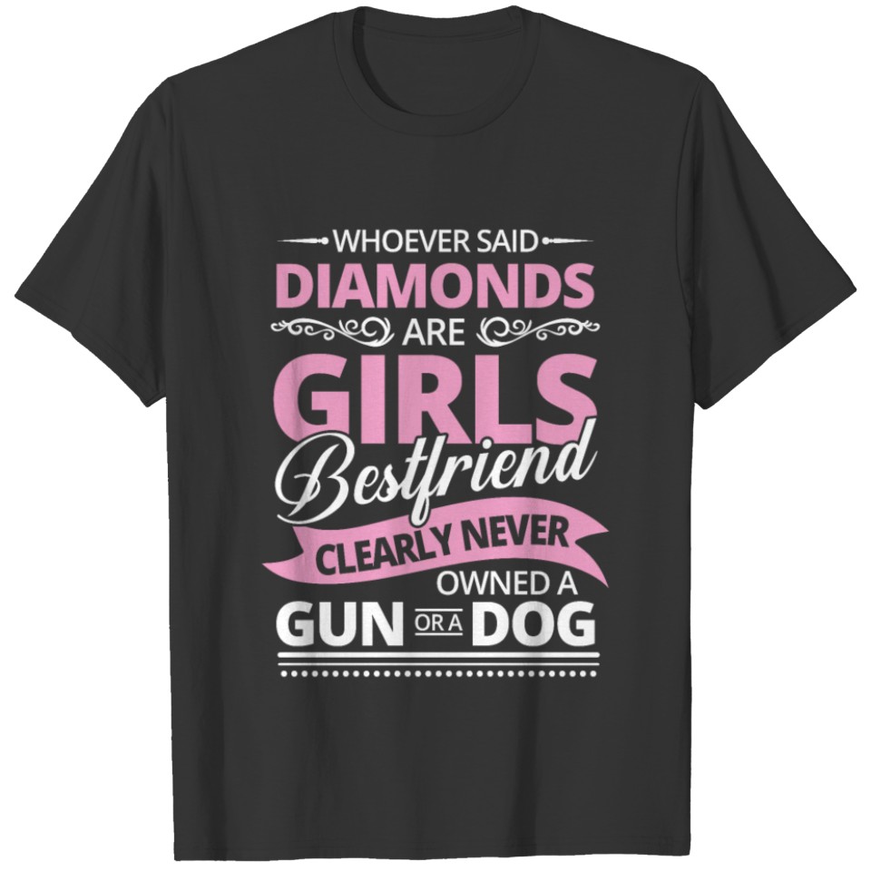 Whoever said that Diamonds are Girls Bestfriend T-shirt