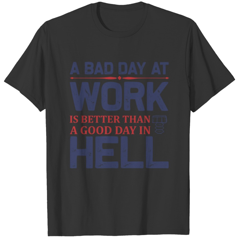 Labor Quotes A Bad Day at Work is Better Than a T-shirt