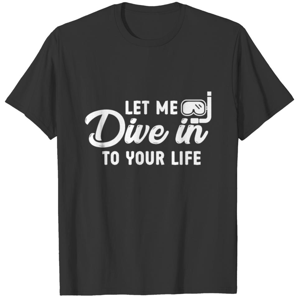 Scuba diving Let me dive into your life T-shirt