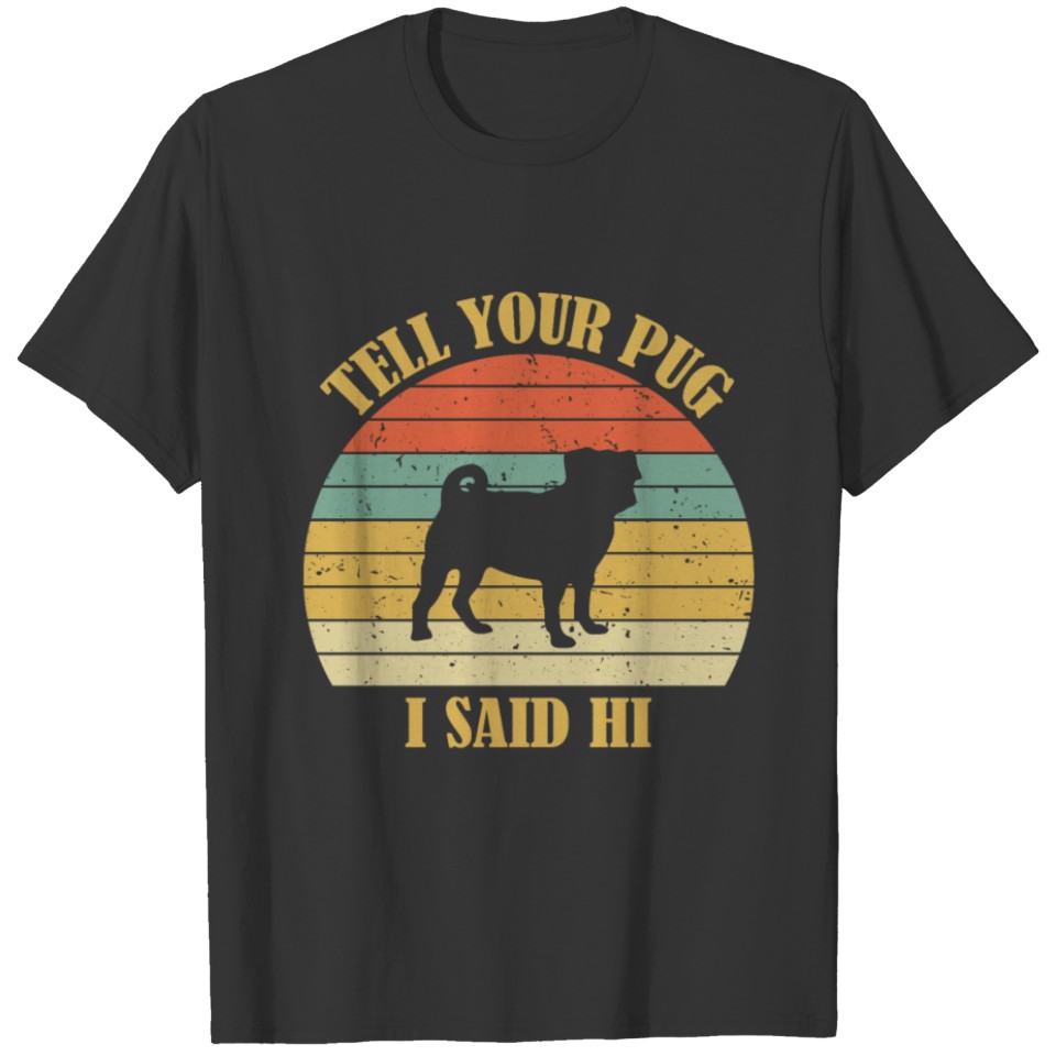 Tell Your Dog I Said Hi Funny Pug Lovers Vintage T Shirts