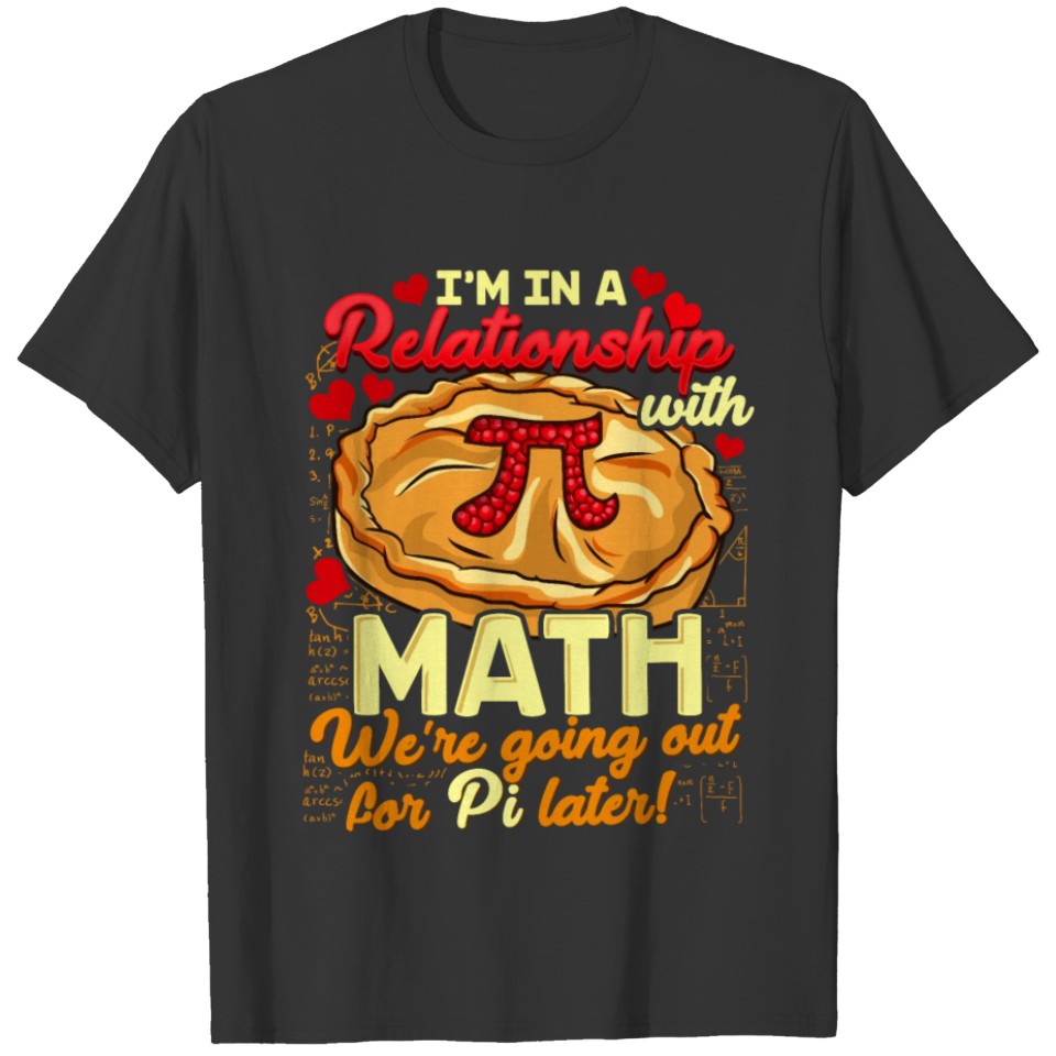 I'm In a Relationship With Math Going For Pi Later T-shirt