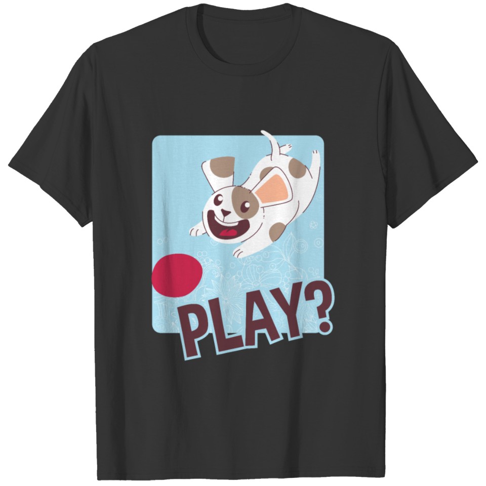 Dog, do you wanna play ? T-shirt