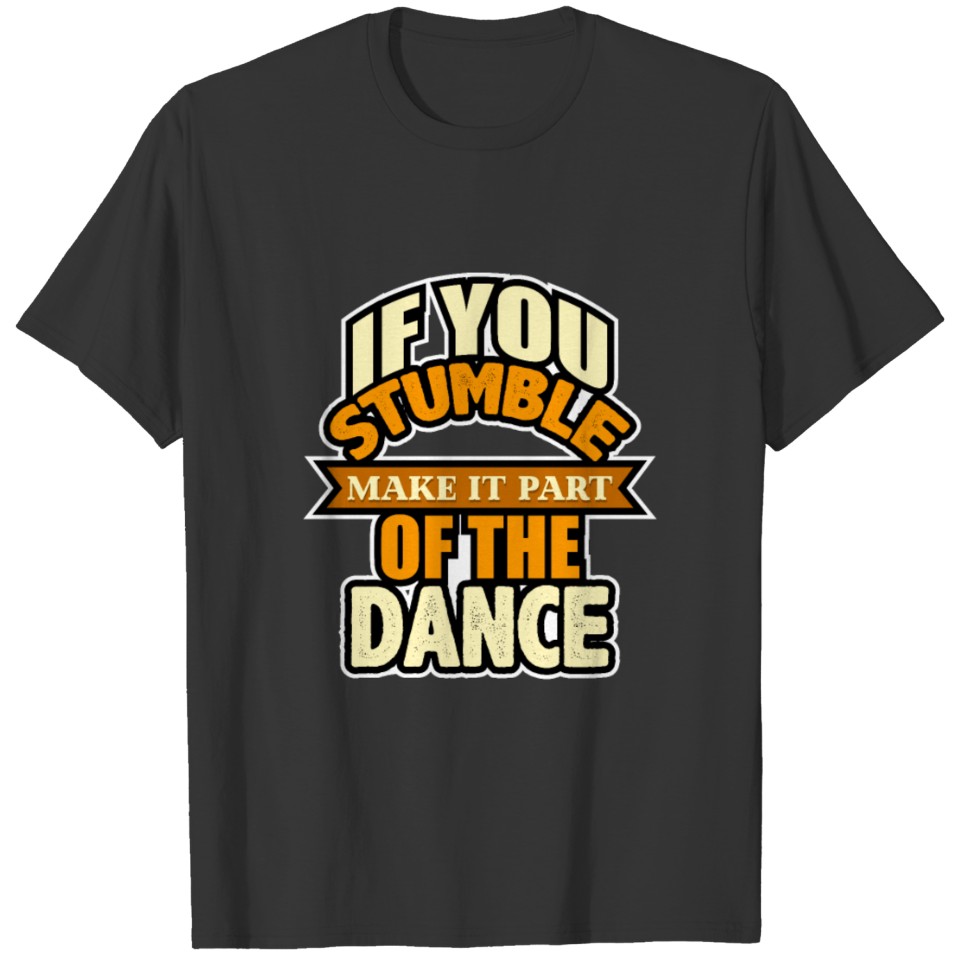 If you stumble make it part of the dance - Dance T-shirt