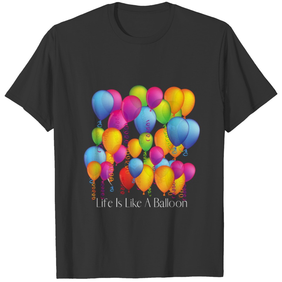 Life Is Like A Balloon. Have Fun. Up and Down. T-shirt
