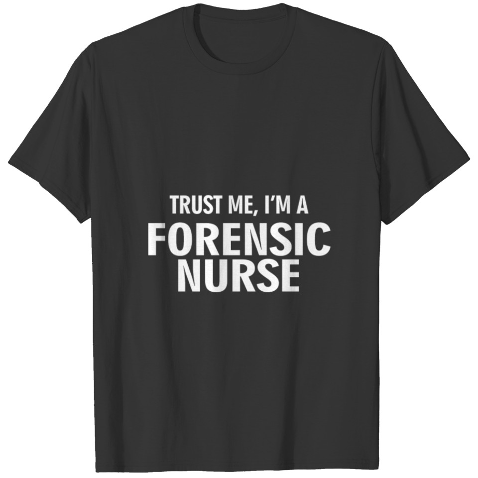 Trust Me, I'm A Forensic Nurse T-shirt