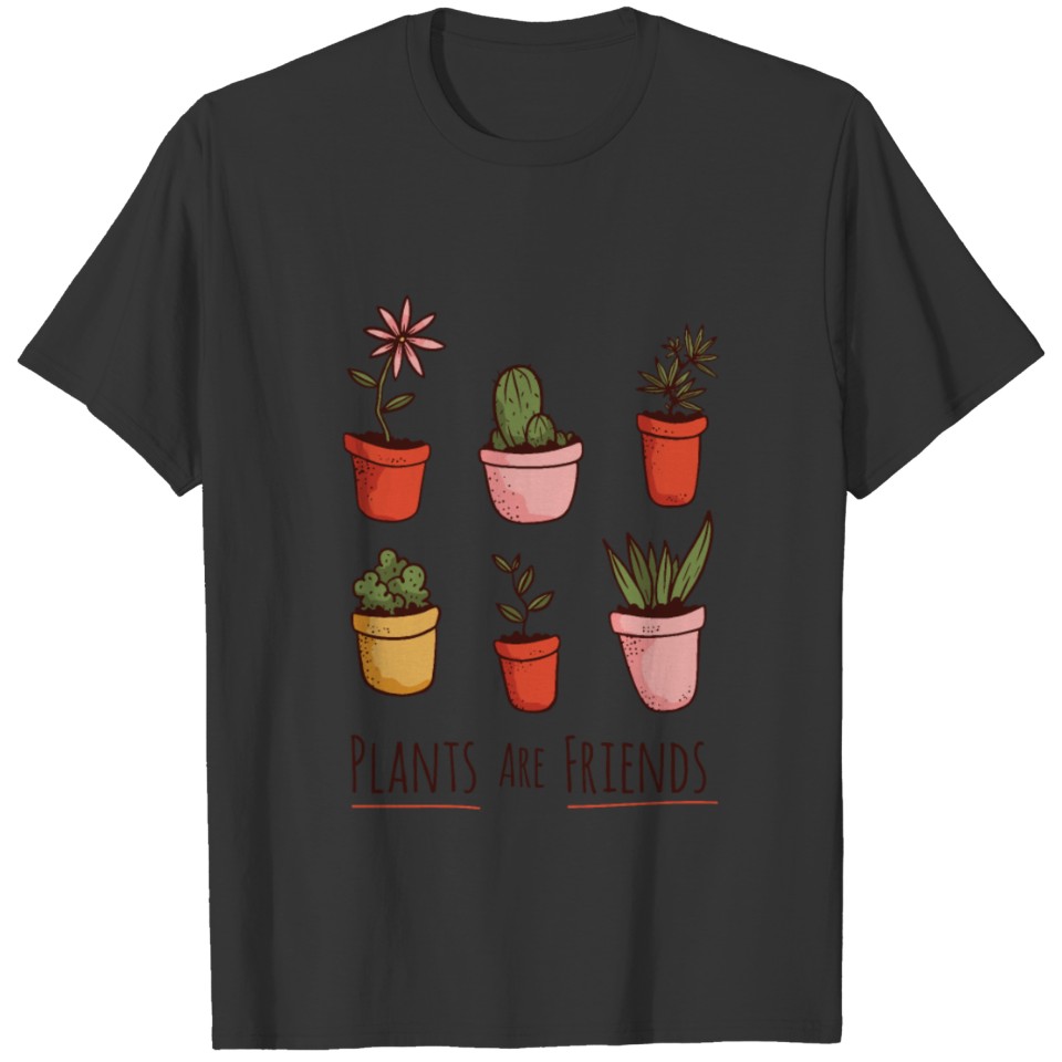 Plants are friends with cactus and flowers T Shirts