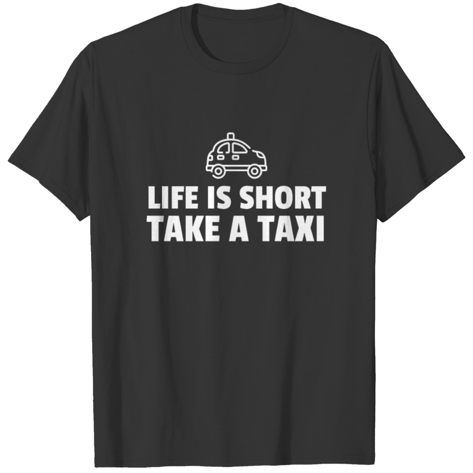 Life Is Short Take A Taxi T Shirts