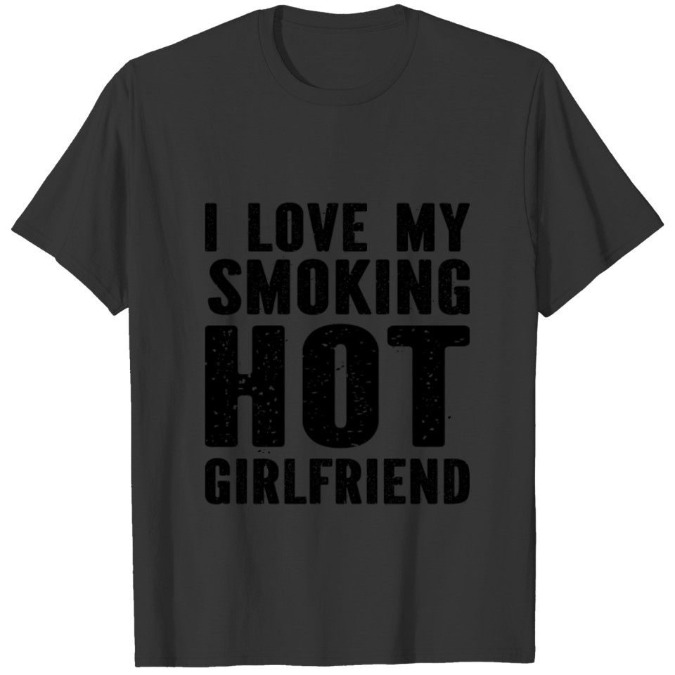 I Love My Smoking Hot Girlfriend T-shirt