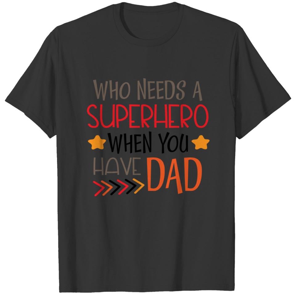 Who Needs A Superhero When You Have Dad T Shirts