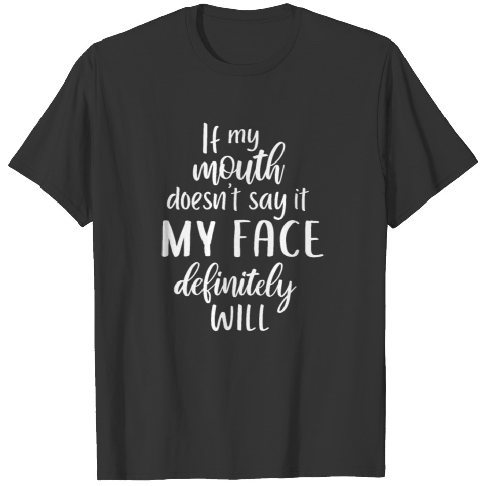 If My Mouth Doesn't Say It My Face Definitely T-shirt
