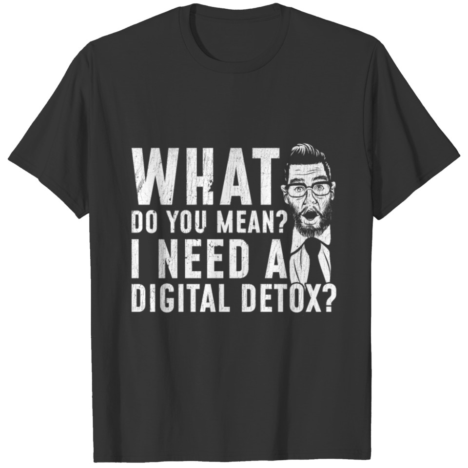 Humor Digital Detox Design Quote What Do You Mean T-shirt