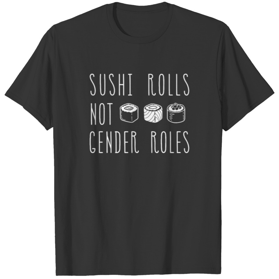 Sushi Rolls Not Gender Roles Protests Mens Ladies T-shirt