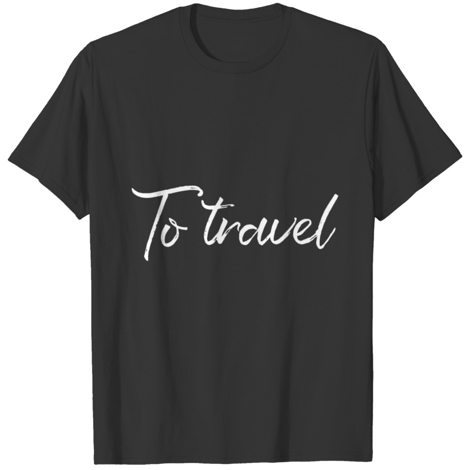To Travel Only T-shirt