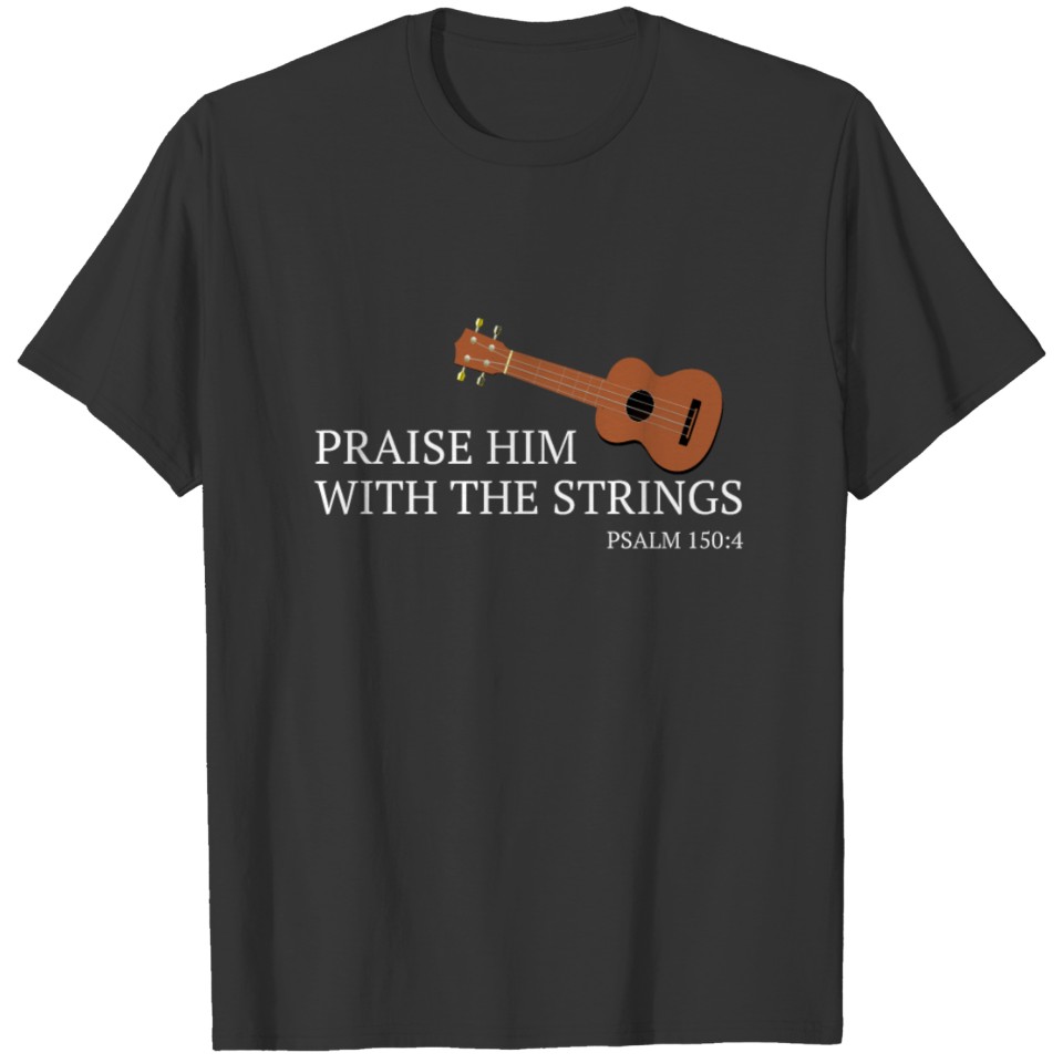 Ukulele Praise Him With The Strings Christian Uke T-shirt