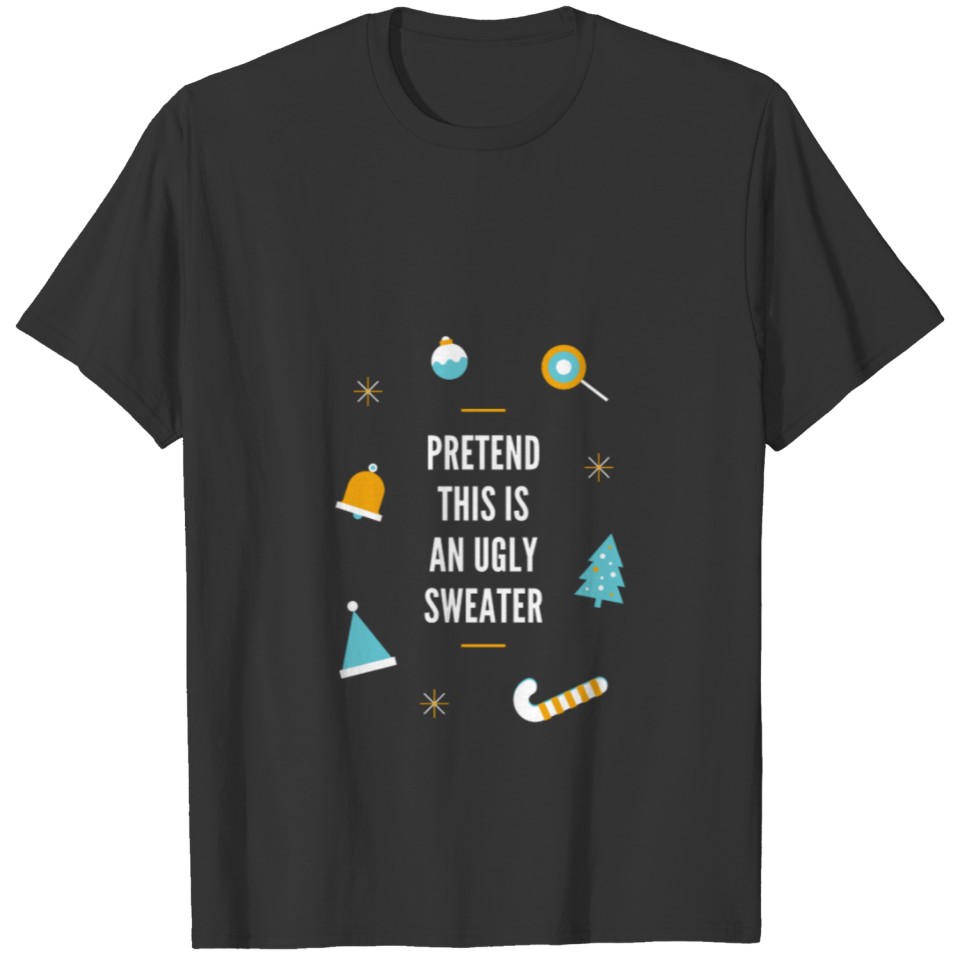 Pretend this is an ugly sweater | Christmas | 2019 T-shirt