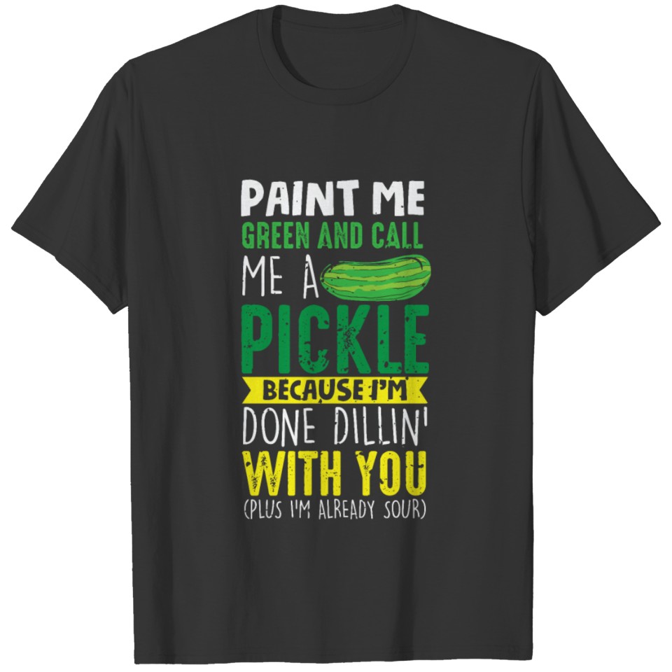 Paint me Green and call me a Pickle T-shirt