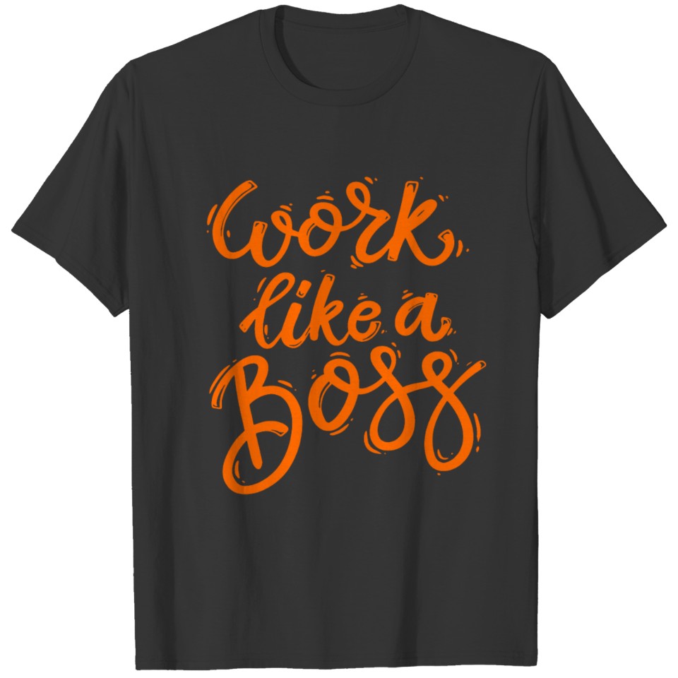 Work Like A Boss T Shirts