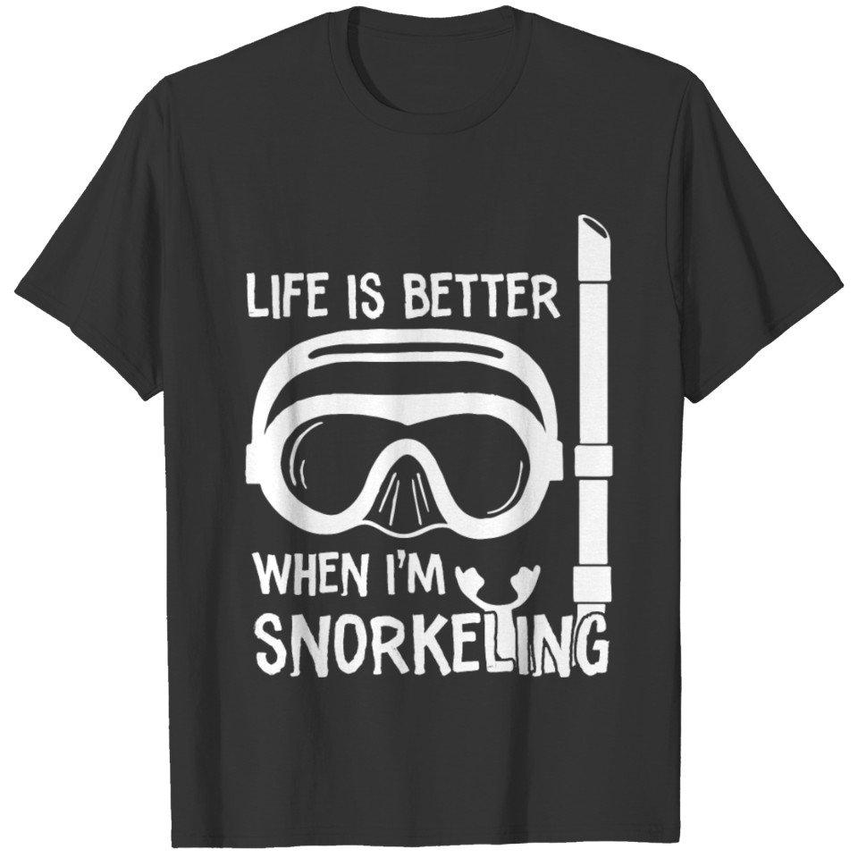 Life is better when i'm snorkeling T-shirt