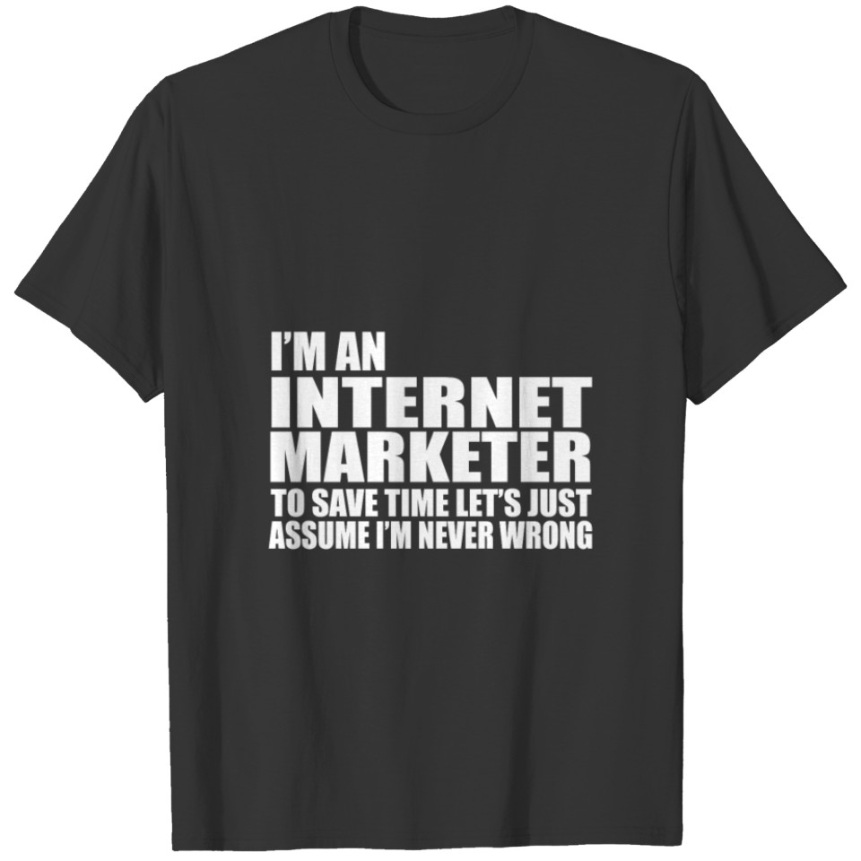 I'm An Internet Marketer To Save Time Let's Just T-shirt