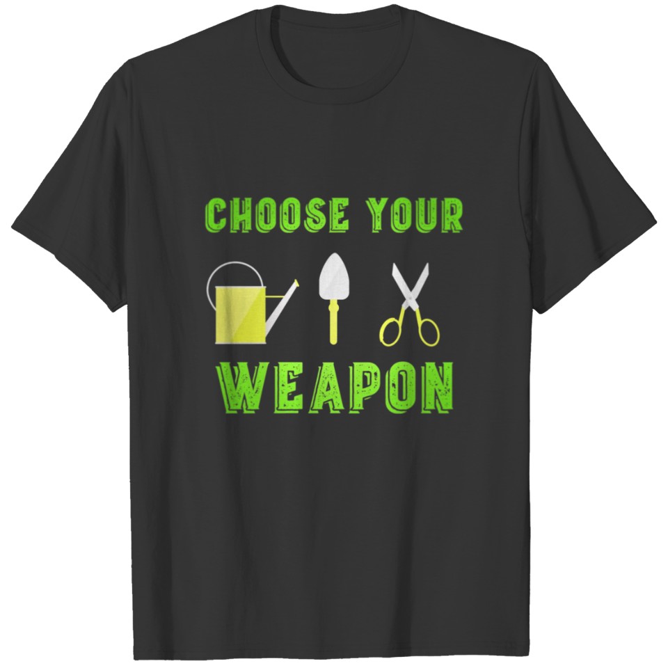 Choose your weapon garden funny garden T-shirt
