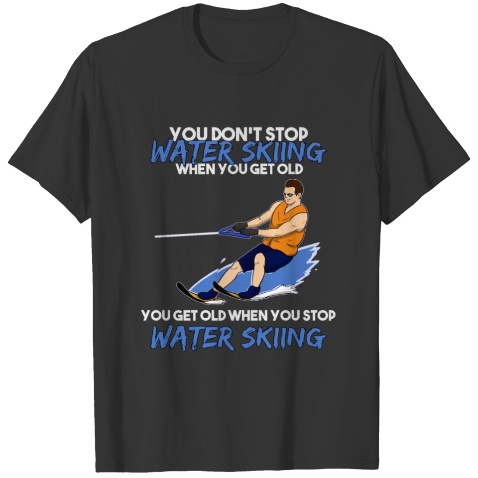 Water Ski Retirement You don't stop water skiing T-shirt