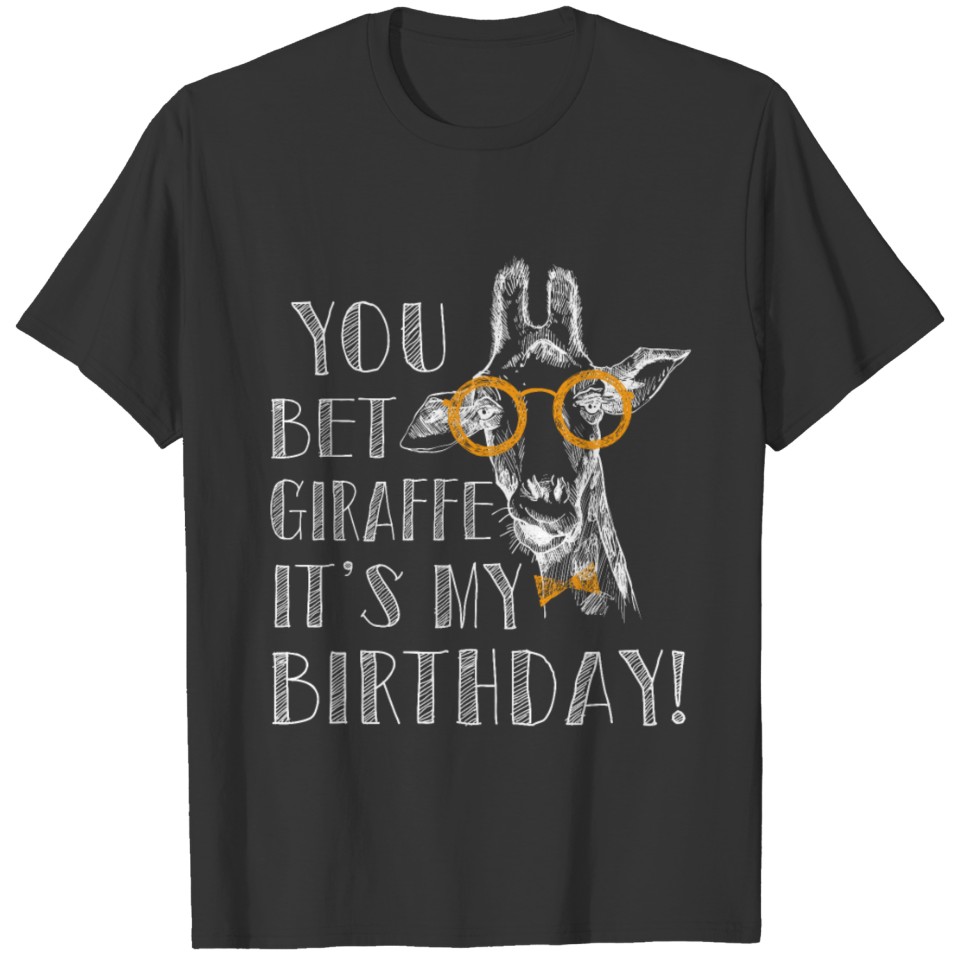 You bet Giraffe it's my Birthday | Funny Giraffe T Shirts