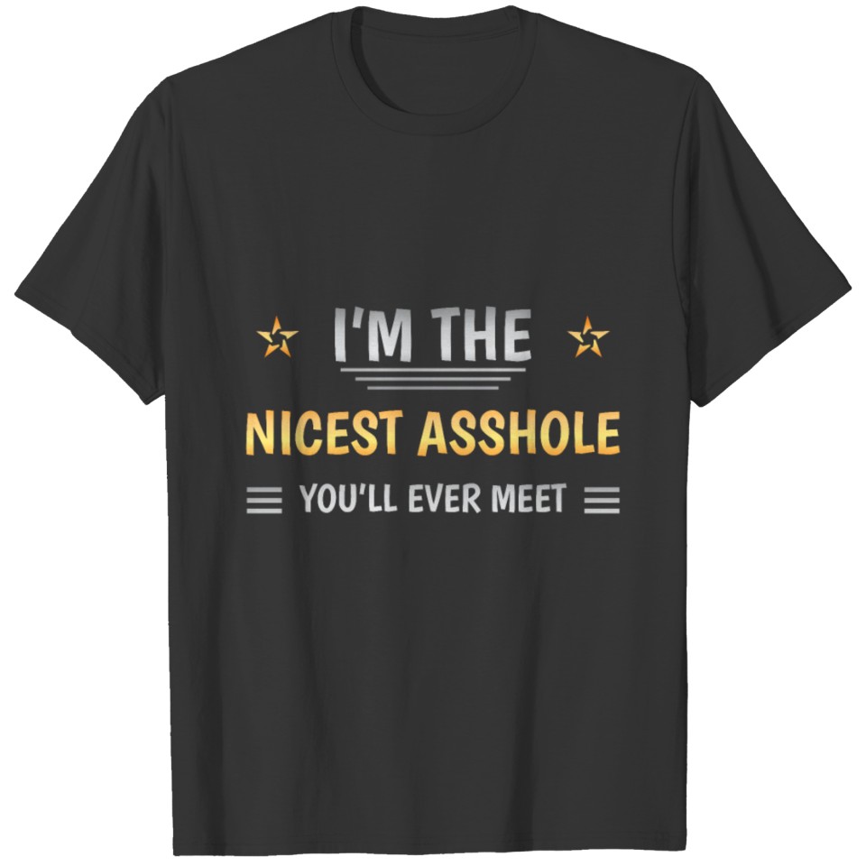 I'm The Nicest Asshole You'll Ever Meet Sarcasm T Shirts