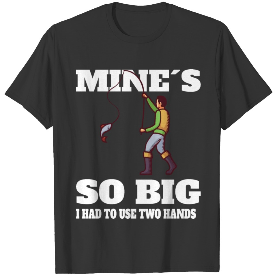 FISHING: I Have To Use Two Hands T-shirt