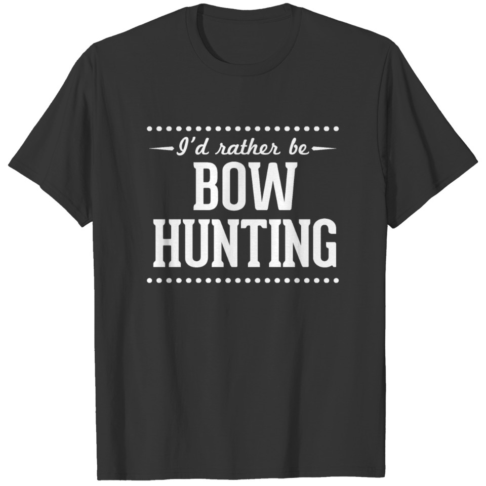 I'd Rather Be Bow Hunting Funny Bow Hunting Gift T-shirt