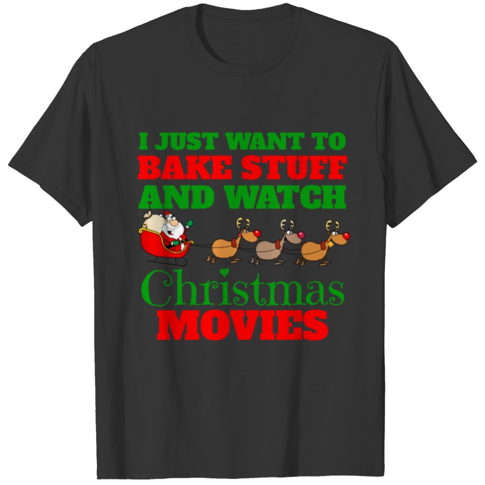 I Just Want to Bake Stuff and Watch Christmas Movi T-shirt
