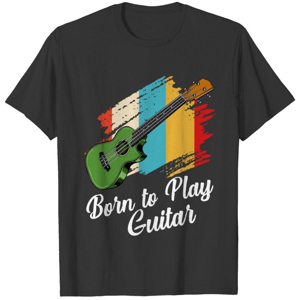 Born To Play Guitar Say Guitarist Gift T-shirt