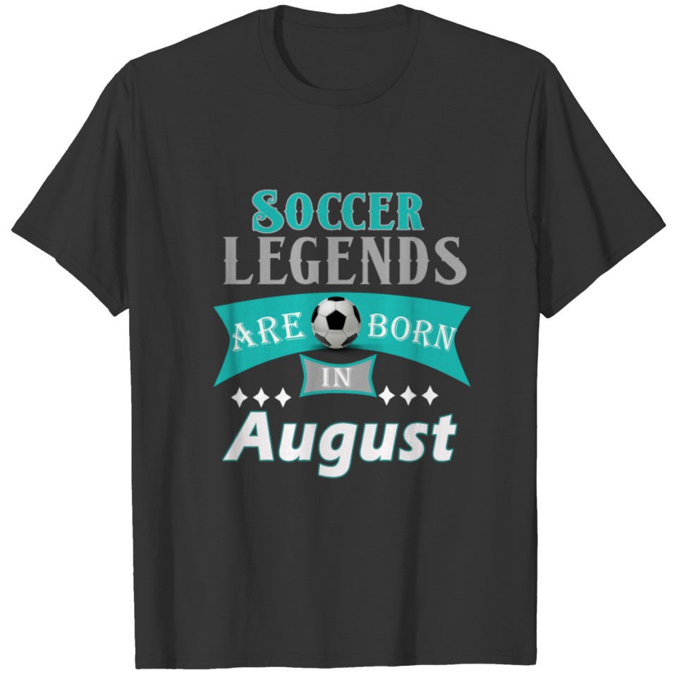 Soccer legends are born in August gift T-shirt