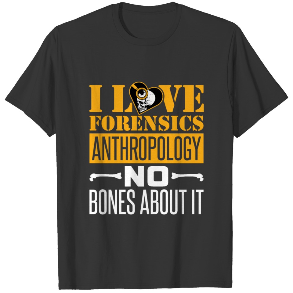 I Love Forensics Anthropology No Bones About It T-shirt