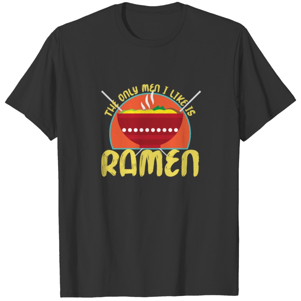 The Only Men I Like Is Ramen Asian Noodle Soup T Shirts