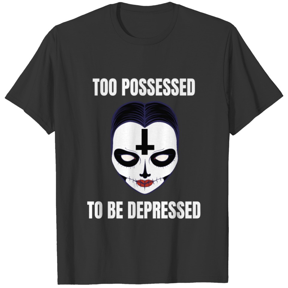 Too possessed to be depressed Black Metal Horror T Shirts
