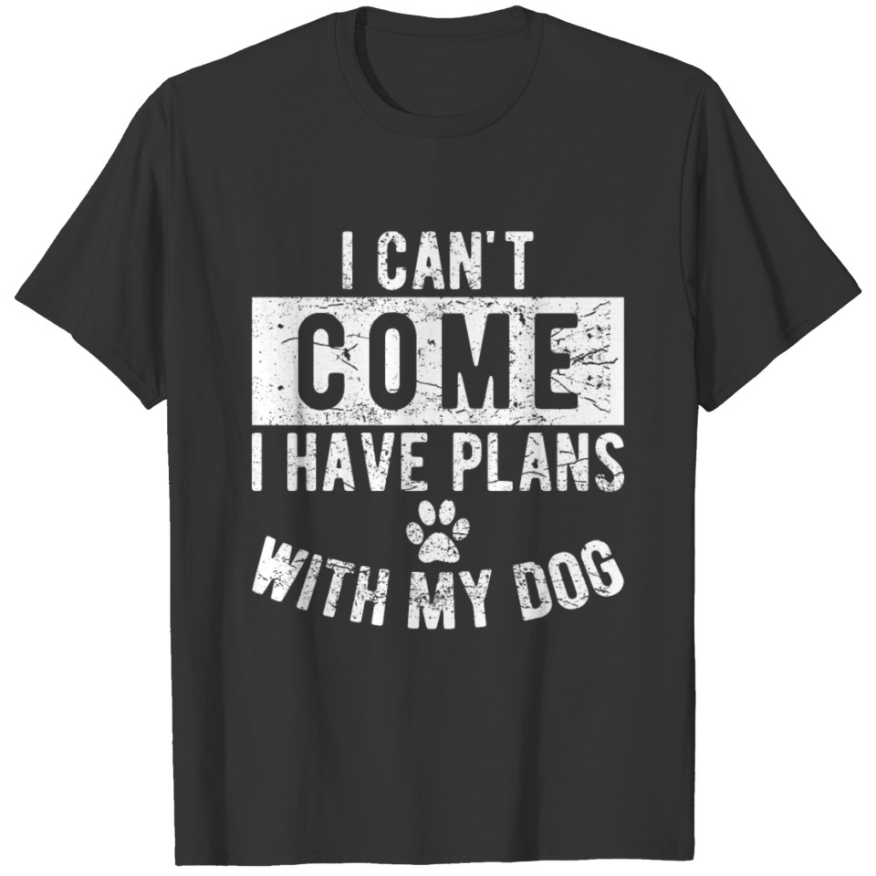 I Can't Come I Have Plans With My Dog Lover Mom T-shirt