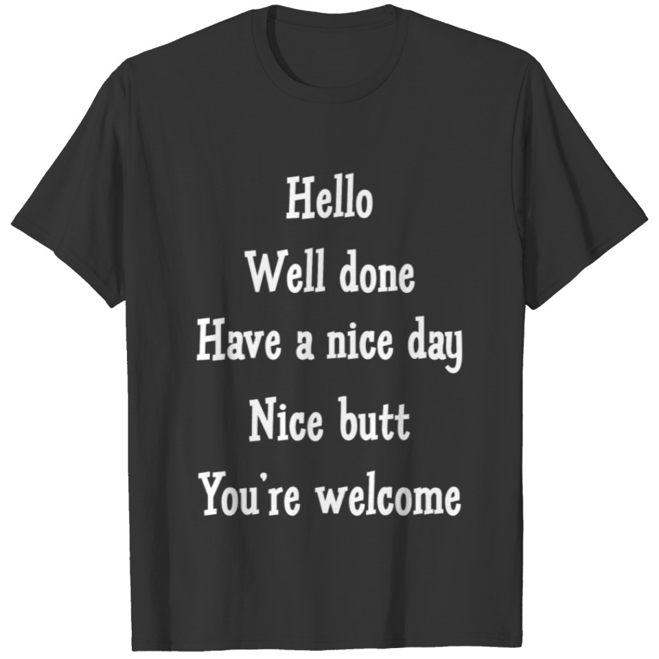 Hello Well done Have a nice day Nice butt T-shirt
