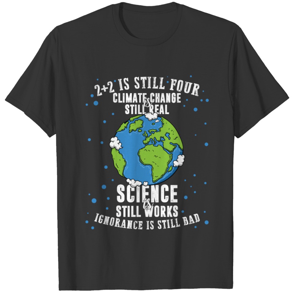 Climate Change Still Real Science Works Ignorance T-shirt