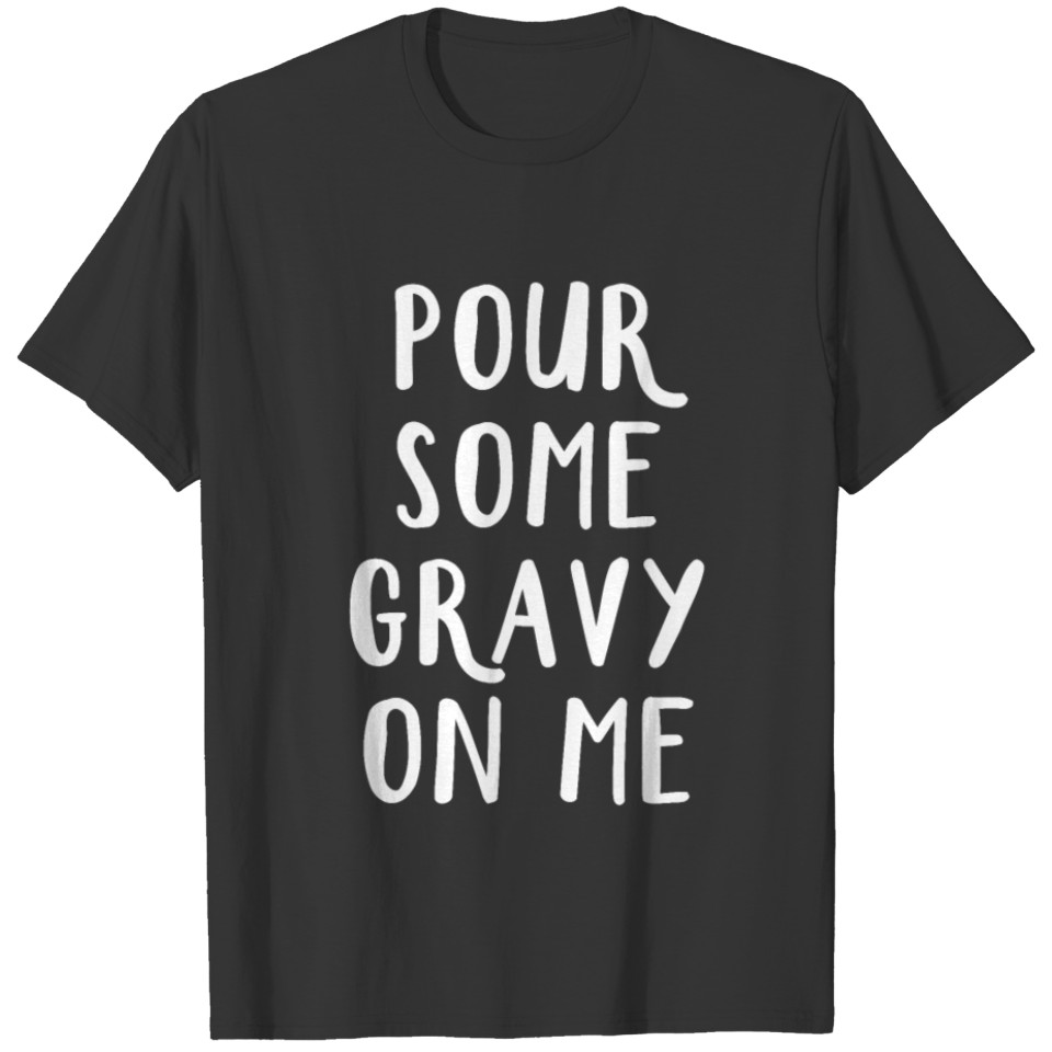 Pour Some Gravy On Me, Turkey Day Holiday T-shirt